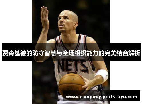 贾森基德的防守智慧与全场组织能力的完美结合解析