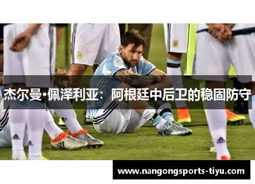 杰尔曼·佩泽利亚：阿根廷中后卫的稳固防守