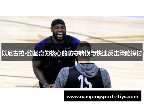以尼古拉·约基奇为核心的防守转换与快速反击策略探讨