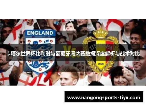 卡塔尔世界杯比利时与葡萄牙淘汰赛数据深度解析与战术对比