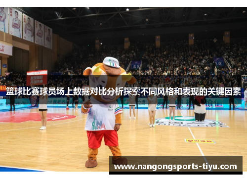 篮球比赛球员场上数据对比分析探索不同风格和表现的关键因素