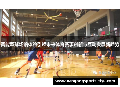 智能篮球场馆体验引领未来体育赛事创新与互动发展新趋势