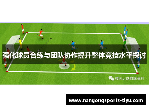 强化球员合练与团队协作提升整体竞技水平探讨